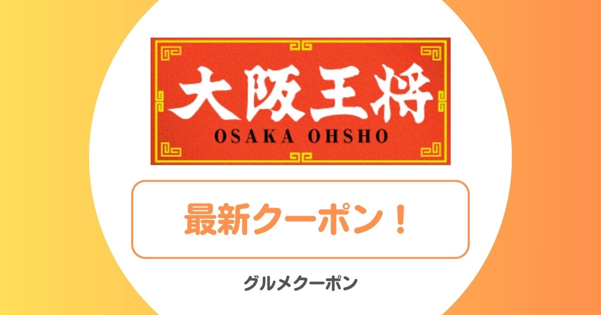大阪王将のキャンペーン・クーポン！キャンペーン半額